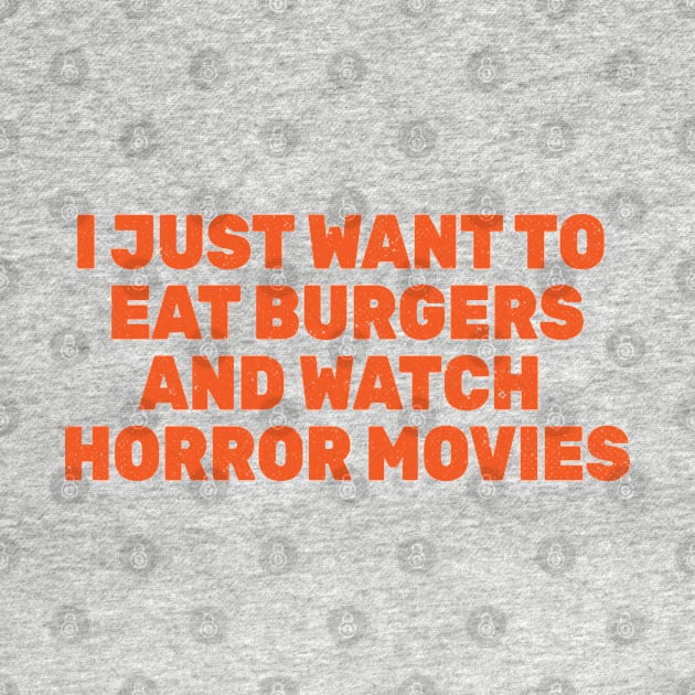 I Just Want to Eat Burgers and Watch Horror Movies by Commykaze
